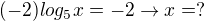 $(-2)log_5x=-2 \rightarrow x=?$