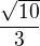 $\frac{\sqrt{10}}{3}$