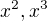 $x^2, x^3$