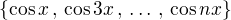 $\{\cos{x}\,,\,\cos{3x}\,,\,\dots\,,\,\cos{nx}\}$