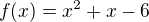 $f(x)=x^2+x-6$