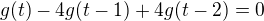 $g(t)-4g(t-1)+4g(t-2)=0$