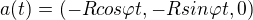 $a(t)=(-Rcos\varphi t, -Rsin\varphi t, 0)$