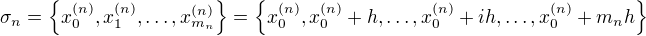 $\sigma_n = \{x_0^{(n)},x_1^{(n)},\dots,x_{m_n}^{(n)}\} = \{x_0^{(n)},x_0^{(n)}+h,\dots,x_0^{(n)}+ih,\dots,x_0^{(n)}+m_nh\}$
