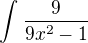 $\int_{}^{}\frac{9}{9x^{2}-1}$