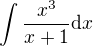 $\int{\frac{x^3}{x+1}\mathrm{d}x}$