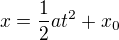 $x=\frac{1}{2}at^{2}+x_{0}$