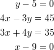 $y-5=0\\4x-3y=45\\3x+4y=35\\x-9=0$