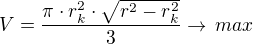 $V=\frac{\pi\cdot r_k^2\cdot \sqrt{r^2-r_k^2}}{3}\rightarrow\,max$