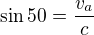 $\sin50=\frac{v_a}{c}$