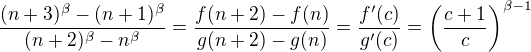 $\frac{(n+3)^{\beta} - (n+1)^{\beta}}{(n+2)^{\beta} - n^{\beta}} = \frac{f(n+2)-f(n)}{g(n+2)-g(n)} = \frac{f'(c)}{g'(c)} = \(\frac{c+1}{c}\)^{\beta-1}$