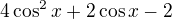 $4\cos ^{2}x+2\cos x-2$