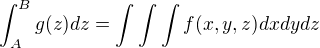 $\int_A^B g(z) dz = \int\int\int f(x,y,z) dxdydz$