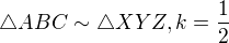 $\triangle ABC \sim \triangle XYZ, k= \frac 12$