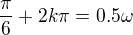 $\frac{\pi}{6}+2k\pi=0.5\omega$