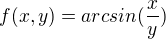 $f(x,y)=arcsin(\frac{x}{y})$