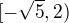 $[-\sqrt{5}, 2)$