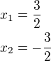 $x_1=\frac 32\nlx_2=-\frac 32$