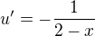 $u'=-\frac{1}{2-x}$