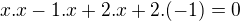 $x.x-1.x+2.x+2.(-1)=0$