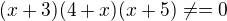 $(x+3)(4+x)(x+5)\neq=0$