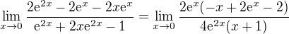 $\lim_{x\to0}\frac{2\mathrm{e}^{2x}-2\mathrm{e}^{x}-2x\mathrm{e}^{x}}{\mathrm{e}^{2x}+2x\mathrm{e}^{2x}-1}=\lim_{x\to0}\frac{2\mathrm{e}^{x}(-x + 2\mathrm{e}^{x} - 2)}{4\mathrm{e}^{2x}(x+1)}$