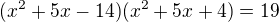 $(x^2+5x-14)(x^2+5x+4)=19$