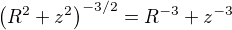 $\left(R^2+z^2\right)^{-3/2}=R^{-3}+z^{-3}$