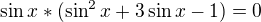 $\sin x*(\sin ^2x+3\sin x-1)=0$