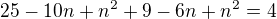 $25-10n+n^{2}+9-6n+n^{2}=4$