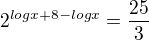 $2^{logx+8-logx}=\frac{25}{3}$
