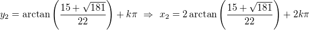 $y_2=\arctan\left(\frac{15+\sqrt{181}}{22}\right)+k\pi\ \Rightarrow\ x_2=2\arctan\left(\frac{15+\sqrt{181}}{22}\right)+2k\pi$
