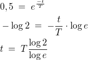 $0,5\;=\;e^{\frac{-t}T} \nl -\log2\;=\;-\frac tT \cdot \log{e} \nl t\;=\;T\frac{\log2}{\log{e}} \nl $