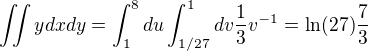 $\iint ydxdy=\int_1^8du\int_{1/27}^1dv \frac{1}{3}v^{-1}=\ln(27)\frac{7}{3}$