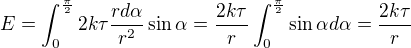$E=\int_0^{\frac\pi2}2k\tau\frac { r d\alpha}{r^2}\sin\alpha= \frac{2k\tau}r\int_0^{\frac\pi2}\sin\alpha d\alpha =\frac{2k\tau}r$