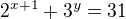 $2^{x+1}+ 3^{y}=31$