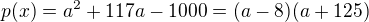 $p(x)=a^{2}+117a-1000=(a-8)(a+125)$