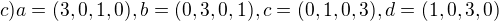 $c) a=(3,0,1,0), b=(0,3,0,1), c=(0,1,0,3), d=(1,0,3,0)$