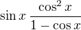 $\sin{x}\,\frac{\cos^2{x}}{1-\cos{x}}$