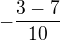 $-\frac{3-7}{10}$