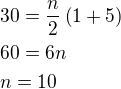 $30=\frac{n}{2}\left(1+5\right)\nl60=6n\nln=10$