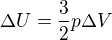 $\Delta U=\frac32p\Delta V$
