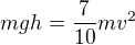 $mgh=\frac7{10}mv^2$