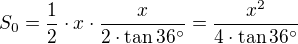 kopírovat do textarea $S_0=\frac{1}{2}\cdot x\cdot\frac{x}{2\cdot\tan{36^\circ}}=\frac{x^2}{4\cdot\tan{36^\circ}}$