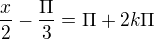 $\frac{x}{2}-\frac{\Pi }{3}=\Pi +2k\Pi $