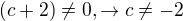 $(c+2)\neq0, \rightarrow c\neq-2$