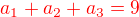 $\color{red}a_1 + a_2 + a_3 = 9$