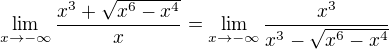 $\lim_{x\to-\infty }\frac{x^3+\sqrt{x^6-x^4}}{x}=\lim_{x\to-\infty}{\frac{x^3}{x^3-\sqrt{x^6-x^4}}}$