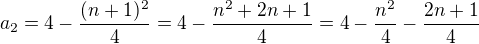 $a_{2}=4-\frac{(n+1)^{2}}{4}=4-\frac{n^{2}+2n+1}{4}=4-\frac{n^{2}}{4}-\frac{2n+1}{4}$