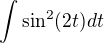 $\int \sin^2(2t)dt$